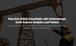 Article - Data that Deliver Roundtable with Schlumberger, Earth Science Analytics and Peloton